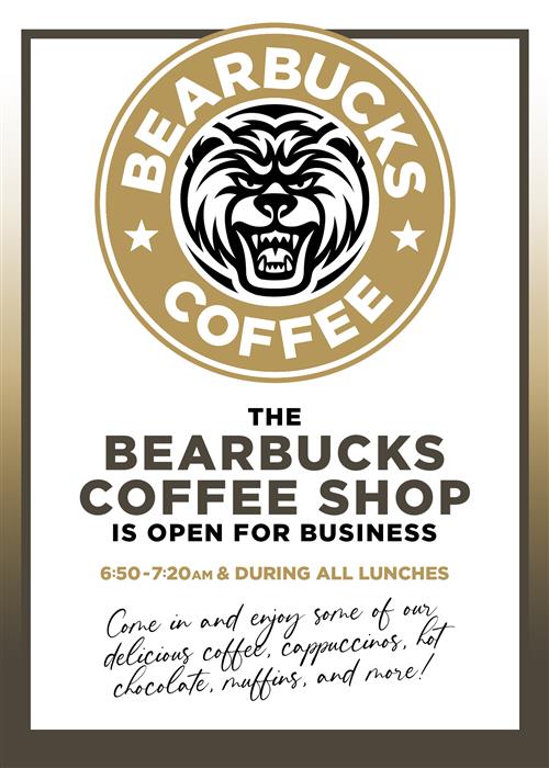 The Bearbucks Coffee Shop is open for business 6:50 - 7:20am and during all lunches. 